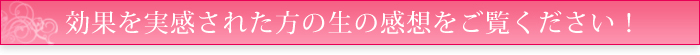 効果を実感された方の生の感想をご覧ください！